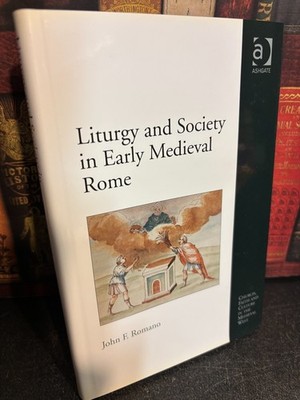 Liturgy and Society in Early Medieval Rome by John F. Romano 2014 Hardcover