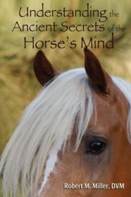 Miller - Understanding the Ancient Secrets of the Horse's Mind - New p - X555z