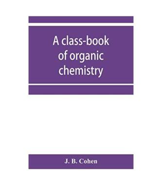 A class-book of organic chemistry, J. B. Cohen