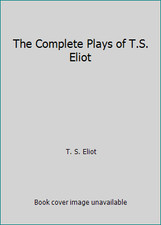 The Complete Plays of T.S. Eliot by T. S. Eliot