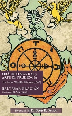 Orculo Manual y Arte de Prudencia: The Art of Worldly Wisdom (1647) by Baltasar 