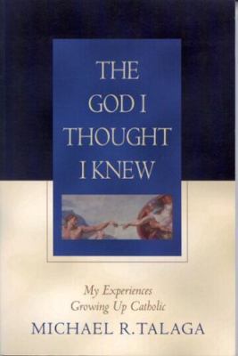 The God I Thought I Knew: My Experience Growing Up Catholic by 