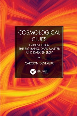 Cosmological Clues: Evidence for the Big Bang, Dark Matter and Dark Energy by Ca