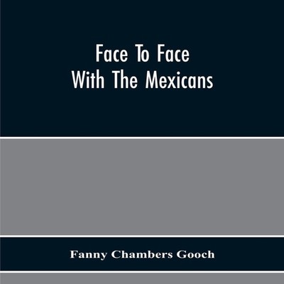 Face To Face With The Mexicans The Domestic Life Educational Soci