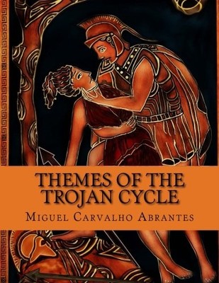 THEMES OF THE TROJAN CYCLE: CONTRIBUTION TO THE STUDY OF By Miguel Carvalho VG