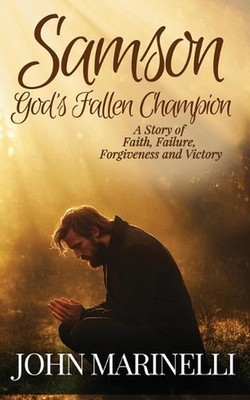 Samson, God's Fallen champion: A Story of Faith, Failure, Forgiveness And Victor