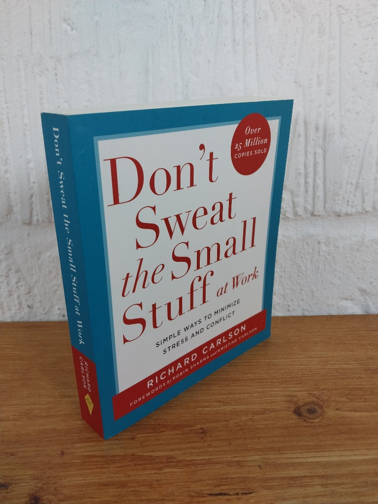 Don't Sweat the Small Stuff at Work Simple Ways to Minimize Stress and...