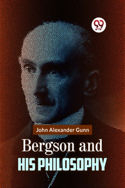 Bergson and His Philosophy by John Alexander Gunn (Paperback Book)