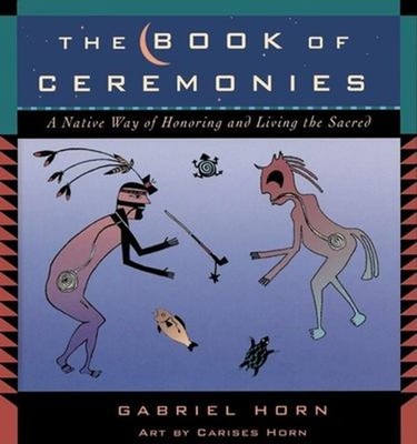 The Book of Ceremonies : A Native Way of Honoring and Living the