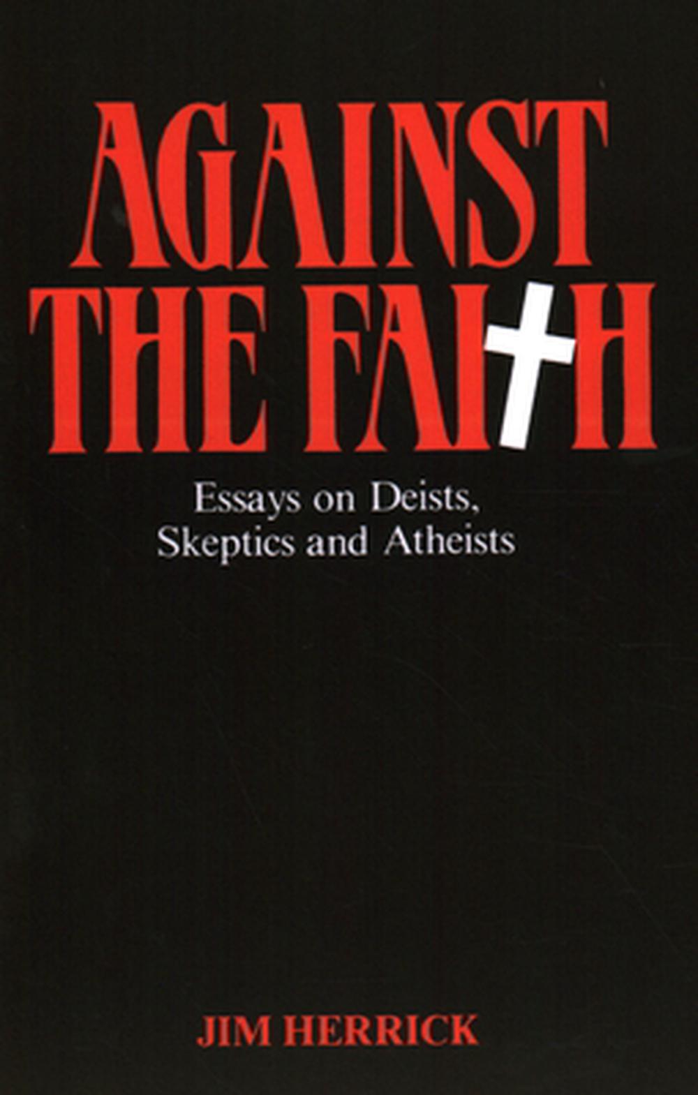 Against the Faith: Essays on Deists, Skeptics, and Atheists by Jim Herrick (Engl
