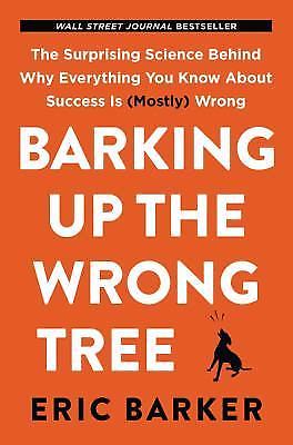 Barking Up the Wrong Tree: The Surprising Science Behind Why Everything You...