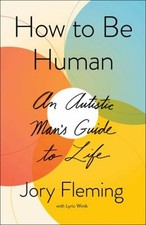 How to Be Human : An Autistic Man's Guide to Life Hardcover Jory