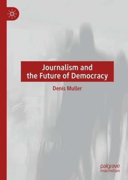 Journalism And The Future Of Democracy Denis Muller-image