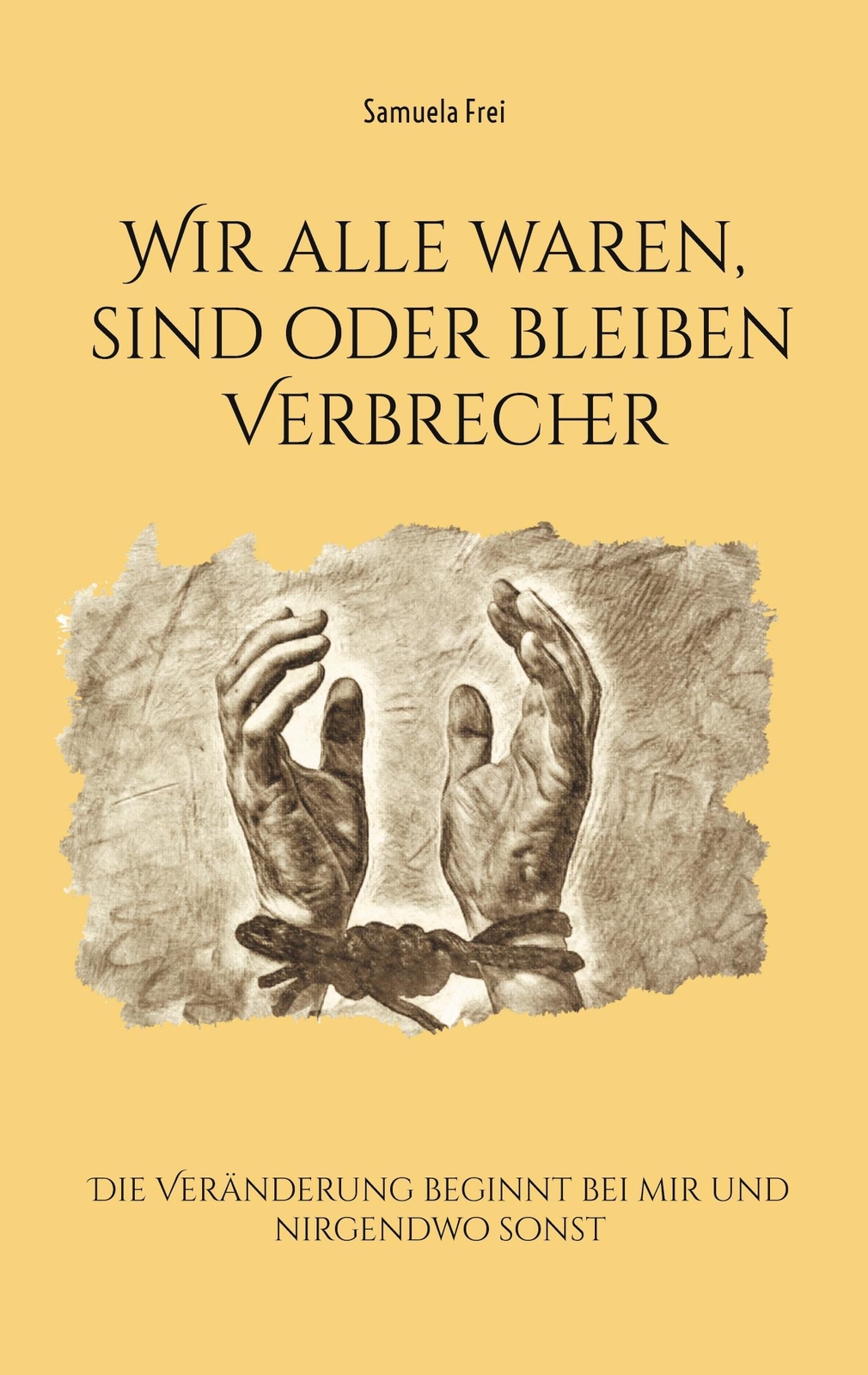 Thumbnail - Samuela Frei | Wir Alle Waren, Sind Oder Bleiben Verbrecher |
