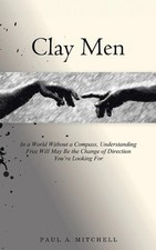 Clay Men: In a World Without a Compass, Understanding Free Will May Be the Chang