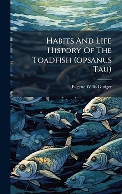 Habits And Life History Of The Toadfish (opsanus Tau) by Eugene Willis Gudger Ha