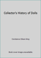 Collector's History of Dolls by Constance Eileen King