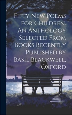 Fifty new Poems for Children. An Anthology Selected From Books Recently Publishe