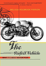 The Perfect Vehicle: What It Is about Motorcycles -  NEW Melissa Holbroo 1998