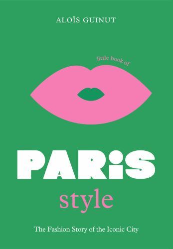 Fashion Destinations Ser.: Little Book of Paris Style : The Fashion Story of ...