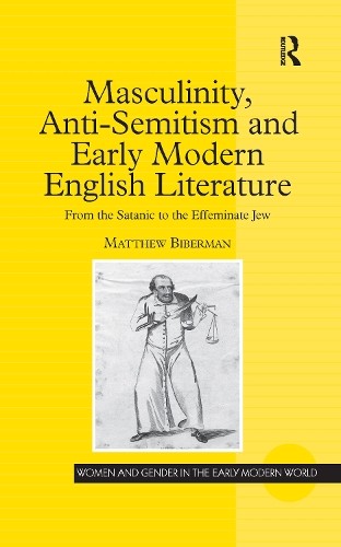 Masculinity, Anti-Semitism and Early Modern English Literature - 9781138257979