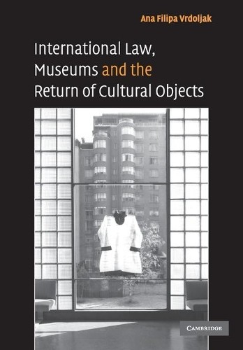 International Law, Museums and the Return of Cultural Objects... - 9780521732406