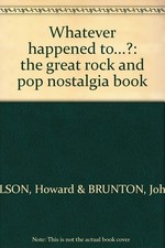 Whatever happened to...?: the great rock and pop nostalgia book