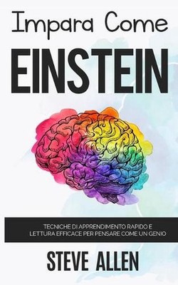 Impara come Einstein: Tecniche di apprendimento rapido e lettura efficace per pe
