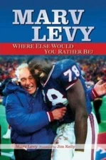 Marv Levy: Where Else Would You Rather Be? by Marv Levy