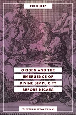 Origen and the Emergence of Divine Simplicity before Nicaea Pui