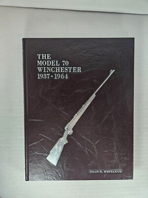 The Model 70 Winchester 1937-1964 By Dean H. Whitaker 1981 Revised Edition- NEW