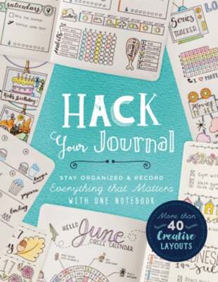 Hack Your Journal: Stay Organized & Record Everything That Matters with One: New