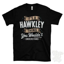 IT'S A HAWKLEY THING YOU WOULDN'T UNDERSTAND T-SHIRT name surname family gift