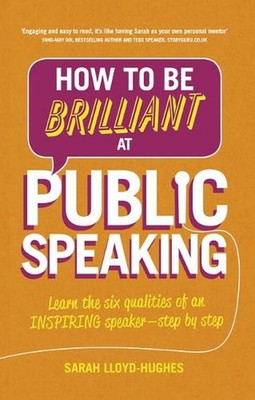 How to Be Brilliant at Public Speaking: Learn the six qualities of an inspiring 