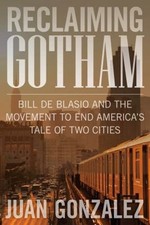 Reclaiming Gotham : Bill de Blasio and the Movement to End Americ