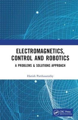Electromagnetics, Control and Robotics: A Problems & Solutions Approach by Haris
