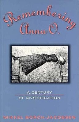 Remembering Anna O.: A Century of Mystification by Mikkel Borch-Jacobsen: Used