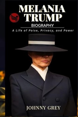 BIOGRAPHY OF MELANIA TRUMP: A LIFE OF ..., GREY, JOHNNY