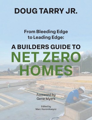 From Bleeding Edge to Leading Edge A Builders Guide to Net Zero Homes Doug Tarry