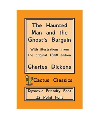 The Haunted Man and the Ghost's Bargain [Cactus Classics Dyslexic Friendly Font]
