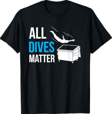 All Dives Matter Garbage Trash Diver Dumpster Diving Humor T-Shirt
