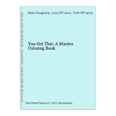 You Got This: A Mantra Coloring Book Daugherty, Katie, Lora DiFranco and Trish D