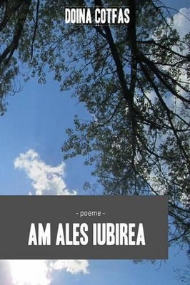 Am Ales Iubirea: Poeme by Doina Cotfas (Romanian) Paperback Book