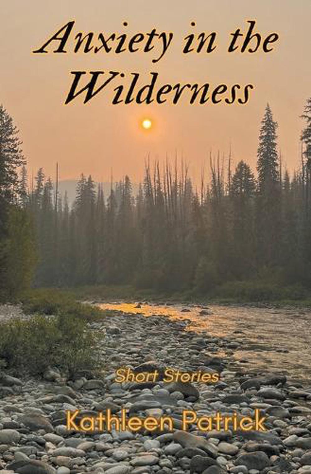 Anxiety in the Wilderness Short Stories by Kathleen Patrick Paperback