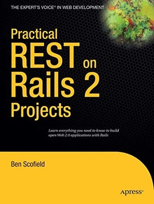 PRACTICAL REST ON RAILS 2 PROJECTS (EXPERT'S VOICE IN WEB By Ben Scofield *Mint*
