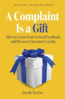 Complaint Is a Gift : How to Learn from Critical Feedback and Recover Custome...