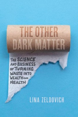 The Other Dark Matter: The Science and Business of Turning Waste Into Wealth