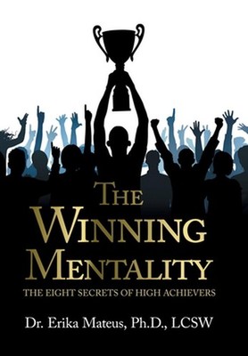The Winning Mentality: The Eight Secrets of High Achievers by Dr Erika Mateus Lc