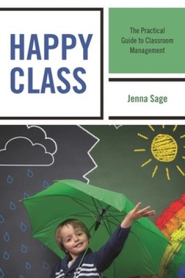 Happy Class: The Practical Guide to Classroom Management by Sage, Jenna