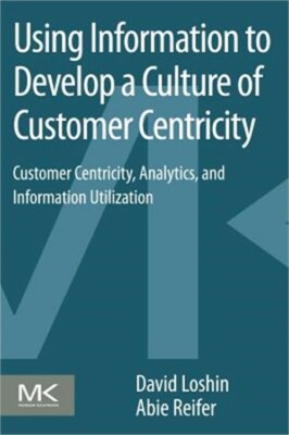 Using Information to Develop a Culture of Customer Centricity: Customer Centrici